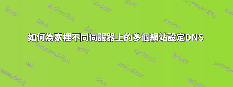 如何為家裡不同伺服器上的多個網站設定DNS