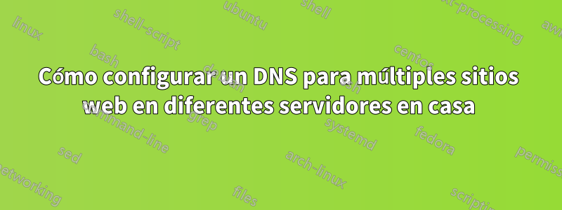 Cómo configurar un DNS para múltiples sitios web en diferentes servidores en casa