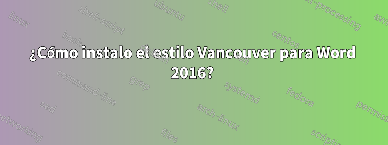 ¿Cómo instalo el estilo Vancouver para Word 2016?