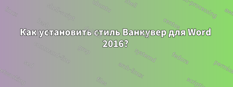 Как установить стиль Ванкувер для Word 2016?