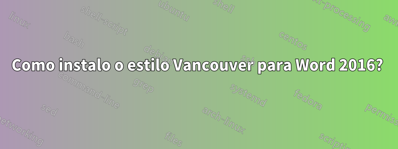 Como instalo o estilo Vancouver para Word 2016?