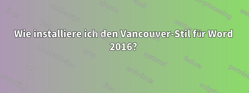 Wie installiere ich den Vancouver-Stil für Word 2016?