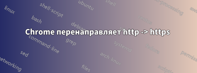 Chrome перенаправляет http -> https