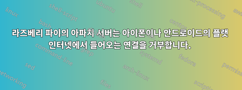 라즈베리 파이의 아파치 서버는 아이폰이나 안드로이드의 플랫 인터넷에서 들어오는 연결을 거부합니다.