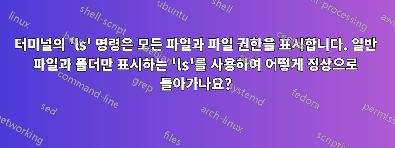 터미널의 'ls' 명령은 모든 파일과 파일 권한을 표시합니다. 일반 파일과 폴더만 표시하는 'ls'를 사용하여 어떻게 정상으로 돌아가나요?