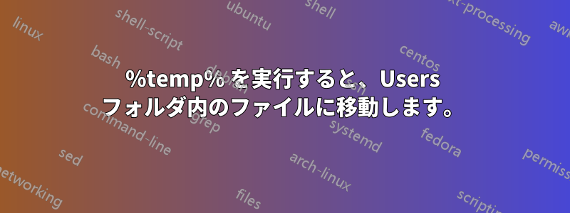 %temp% を実行すると、Users フォルダ内のファイルに移動します。