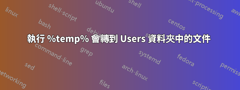 執行 %temp% 會轉到 Users 資料夾中的文件