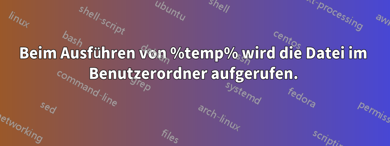 Beim Ausführen von %temp% wird die Datei im Benutzerordner aufgerufen.