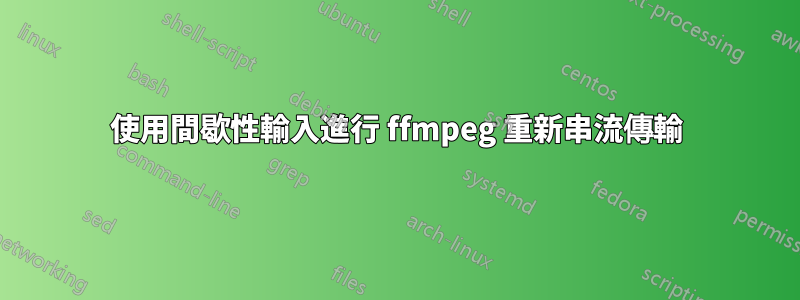 使用間歇性輸入進行 ffmpeg 重新串流傳輸