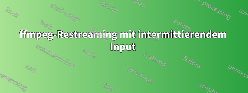 ffmpeg-Restreaming mit intermittierendem Input