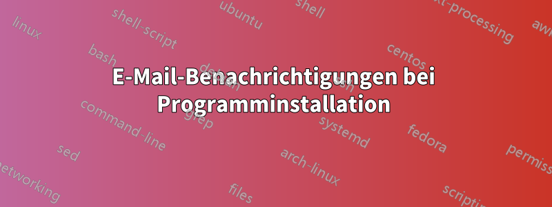 E-Mail-Benachrichtigungen bei Programminstallation