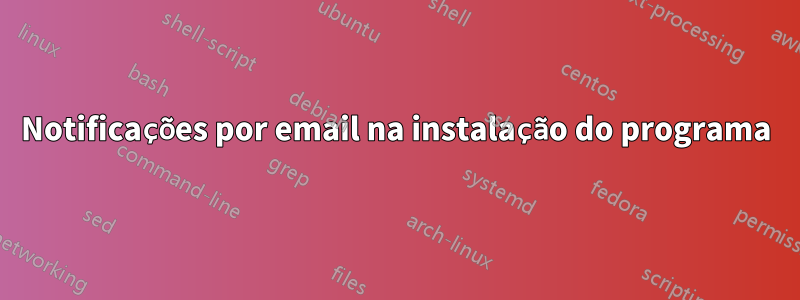 Notificações por email na instalação do programa