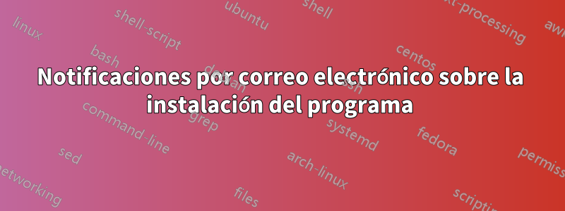 Notificaciones por correo electrónico sobre la instalación del programa