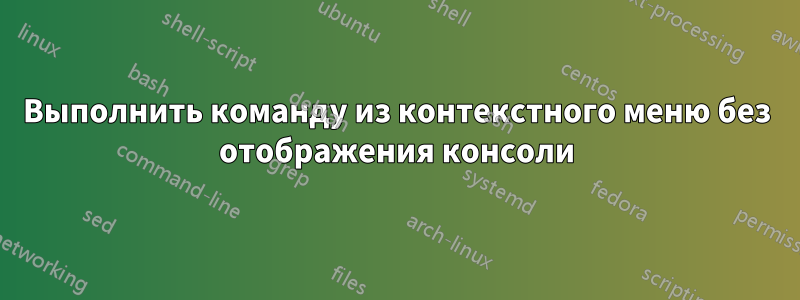 Выполнить команду из контекстного меню без отображения консоли