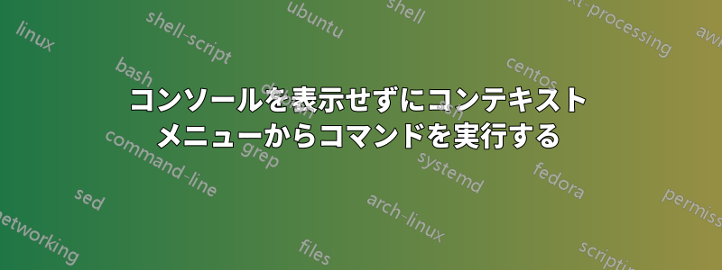 コンソールを表示せずにコンテキスト メニューからコマンドを実行する