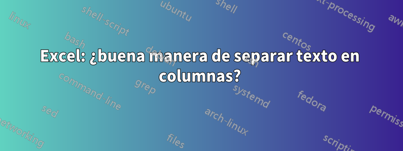 Excel: ¿buena manera de separar texto en columnas?