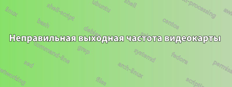 Неправильная выходная частота видеокарты