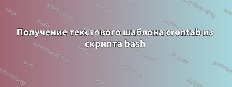 Получение текстового шаблона crontab из скрипта bash