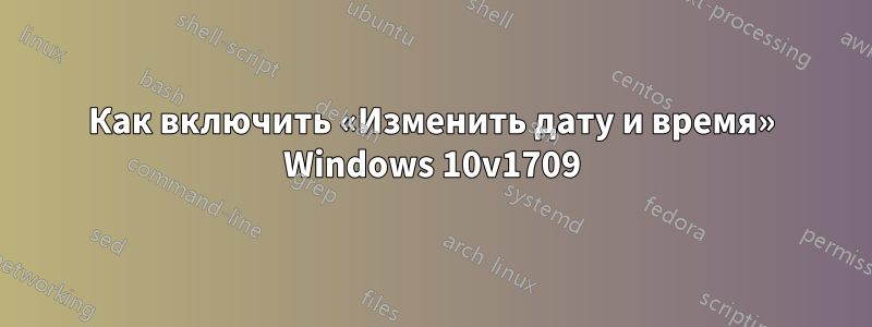 Как включить «Изменить дату и время» Windows 10v1709