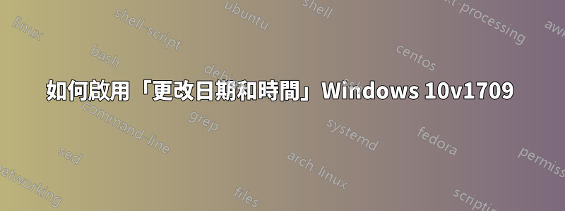 如何啟用「更改日期和時間」Windows 10v1709