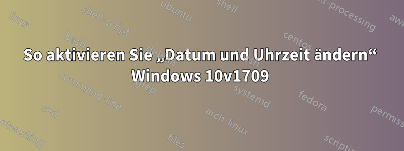 So aktivieren Sie „Datum und Uhrzeit ändern“ Windows 10v1709