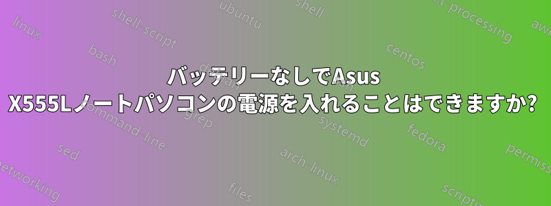 バッテリーなしでAsus X555Lノートパソコンの電源を入れることはできますか?