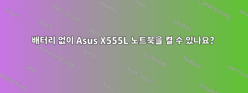 배터리 없이 Asus X555L 노트북을 켤 수 있나요?