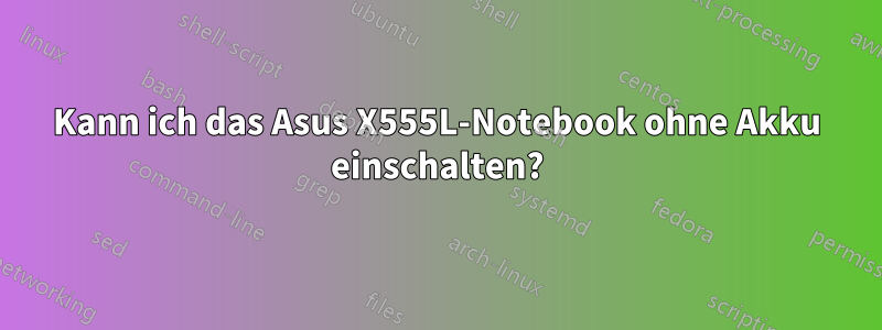 Kann ich das Asus X555L-Notebook ohne Akku einschalten?