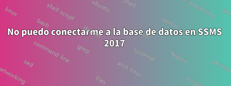 No puedo conectarme a la base de datos en SSMS 2017