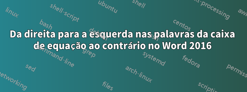 Da direita para a esquerda nas palavras da caixa de equação ao contrário no Word 2016