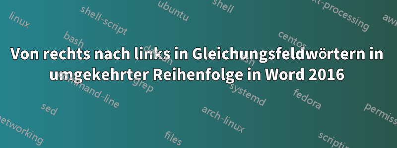 Von rechts nach links in Gleichungsfeldwörtern in umgekehrter Reihenfolge in Word 2016