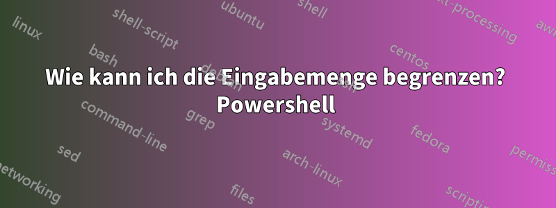 Wie kann ich die Eingabemenge begrenzen? Powershell