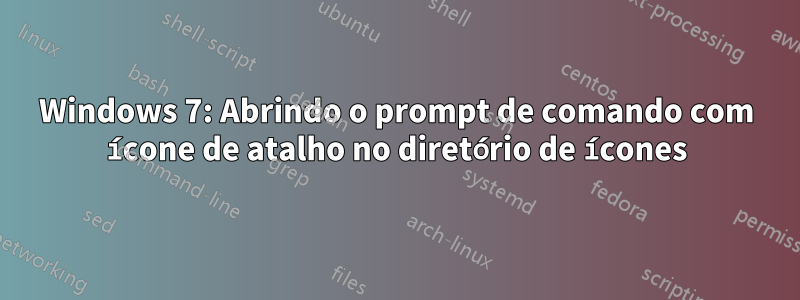 Windows 7: Abrindo o prompt de comando com ícone de atalho no diretório de ícones