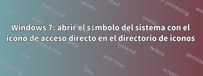 Windows 7: abrir el símbolo del sistema con el icono de acceso directo en el directorio de iconos