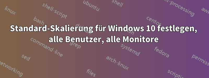 Standard-Skalierung für Windows 10 festlegen, alle Benutzer, alle Monitore