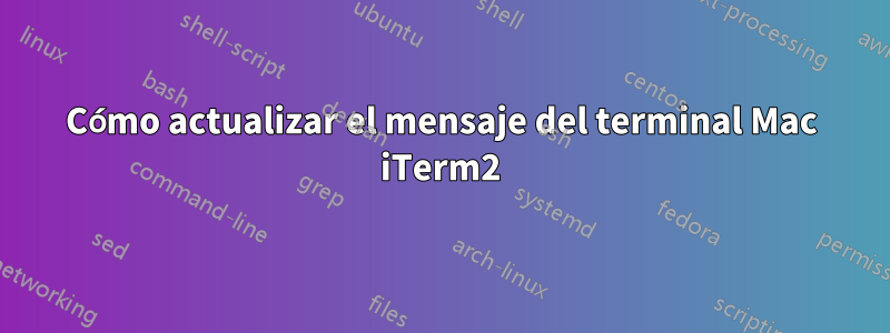 Cómo actualizar el mensaje del terminal Mac iTerm2