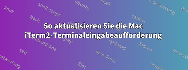 So aktualisieren Sie die Mac iTerm2-Terminaleingabeaufforderung