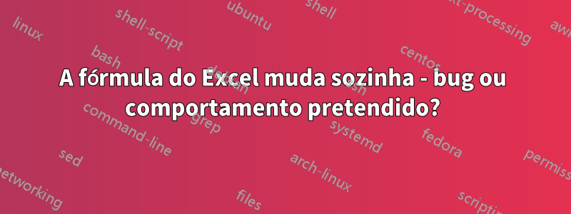 A fórmula do Excel muda sozinha - bug ou comportamento pretendido?