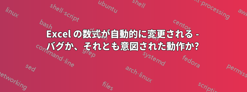 Excel の数式が自動的に変更される - バグか、それとも意図された動作か?