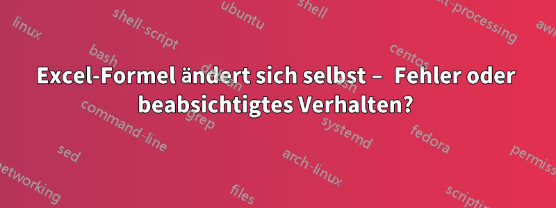 Excel-Formel ändert sich selbst – Fehler oder beabsichtigtes Verhalten?