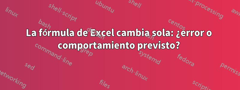 La fórmula de Excel cambia sola: ¿error o comportamiento previsto?