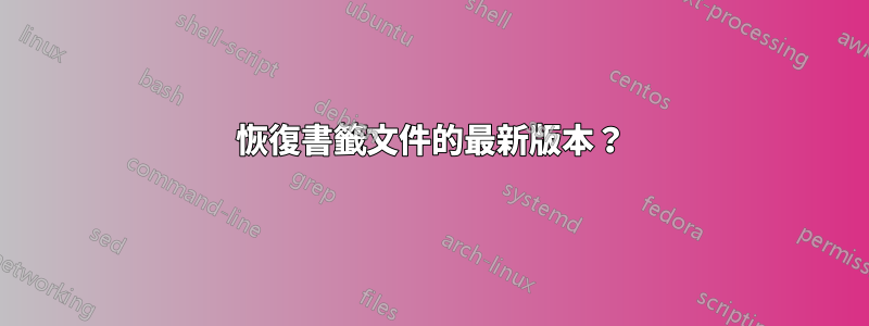 恢復書籤文件的最新版本？