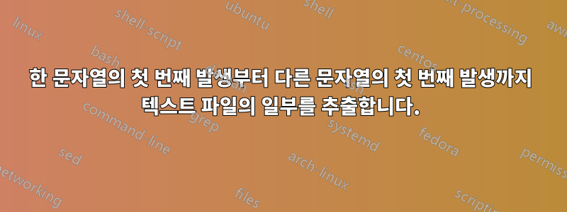 한 문자열의 첫 번째 발생부터 다른 문자열의 첫 번째 발생까지 텍스트 파일의 일부를 추출합니다.