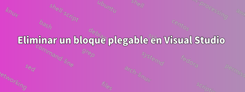 Eliminar un bloque plegable en Visual Studio