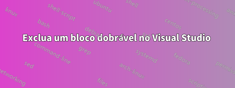 Exclua um bloco dobrável no Visual Studio