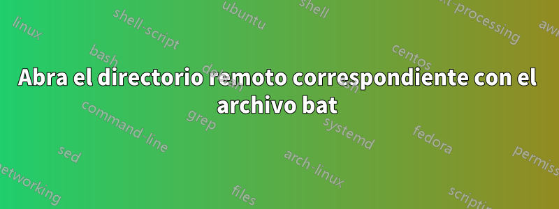 Abra el directorio remoto correspondiente con el archivo bat