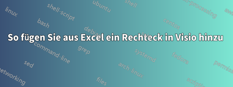 So fügen Sie aus Excel ein Rechteck in Visio hinzu