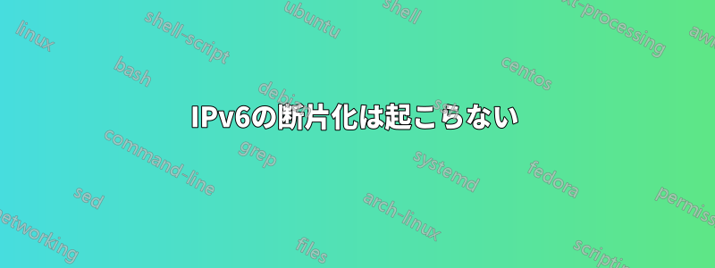 IPv6の断片化は起こらない