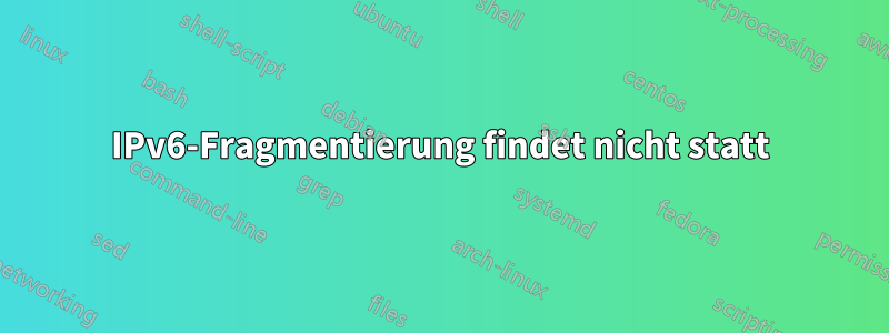 IPv6-Fragmentierung findet nicht statt