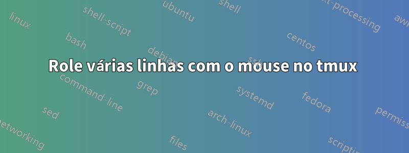 Role várias linhas com o mouse no tmux